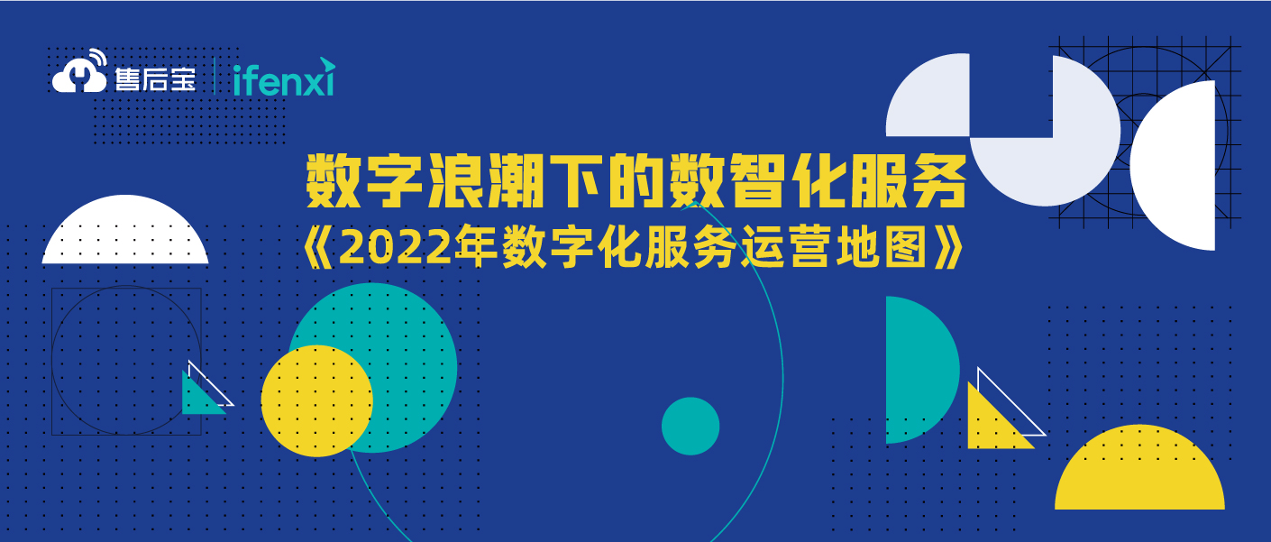售后宝首发《2022年数字化服务运营地图》，快来领大咖们都点赞的图文干货